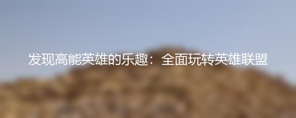 发现高能英雄的乐趣：全面玩转英雄联盟