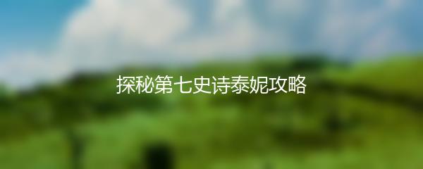 探秘第七史诗泰妮攻略