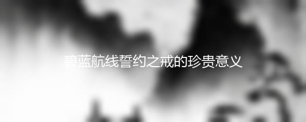 碧蓝航线誓约之戒的珍贵意义