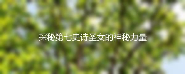 探秘第七史诗圣女的神秘力量