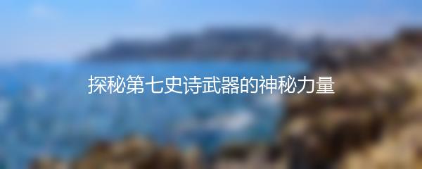 探秘第七史诗武器的神秘力量