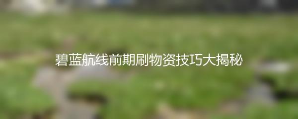 碧蓝航线前期刷物资技巧大揭秘