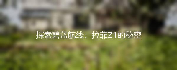 探索碧蓝航线：拉菲Z1的秘密