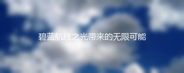 碧蓝航线之光带来的无限可能