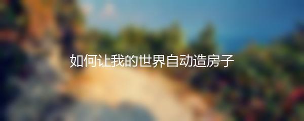 如何让我的世界自动造房子