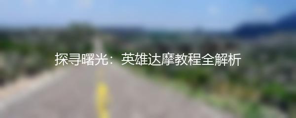 探寻曙光：英雄达摩教程全解析