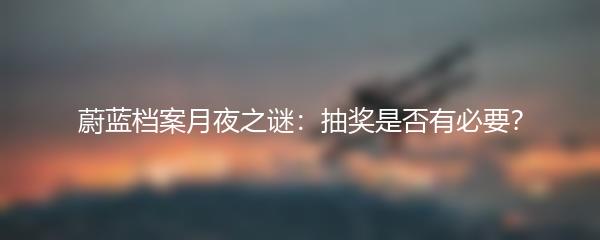 蔚蓝档案月夜之谜：抽奖是否有必要？