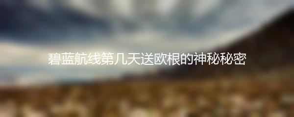碧蓝航线第几天送欧根的神秘秘密