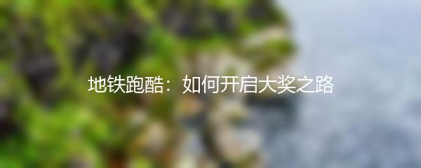 地铁跑酷：如何开启大奖之路