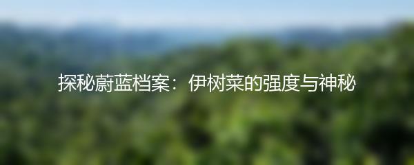 探秘蔚蓝档案：伊树菜的强度与神秘