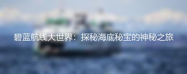 碧蓝航线大世界：探秘海底秘宝的神秘之旅