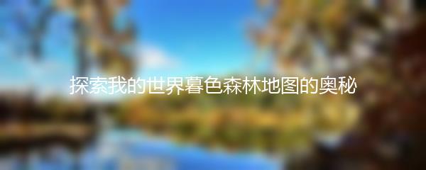 探索我的世界暮色森林地图的奥秘