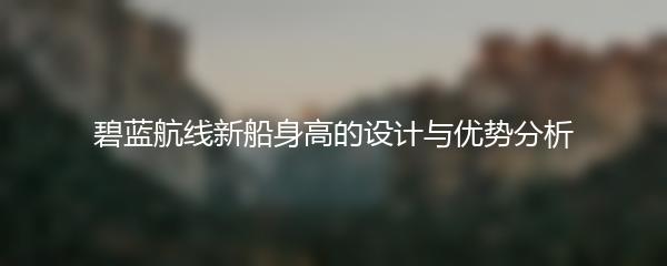 碧蓝航线新船身高的设计与优势分析