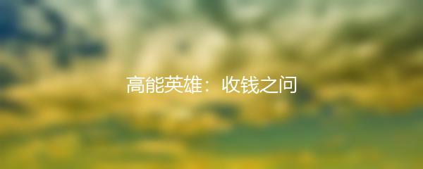 高能英雄：收钱之问