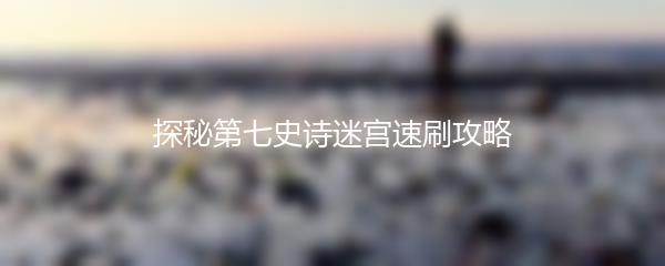 探秘第七史诗迷宫速刷攻略