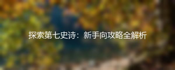 探索第七史诗：新手向攻略全解析