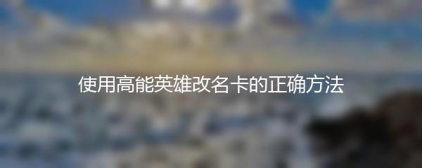 使用高能英雄改名卡的正确方法