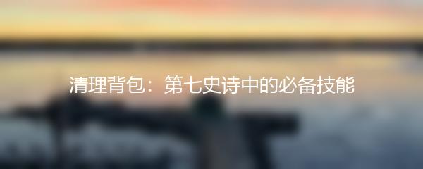 清理背包：第七史诗中的必备技能