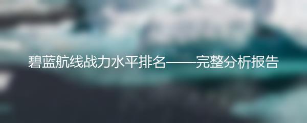 碧蓝航线战力水平排名——完整分析报告