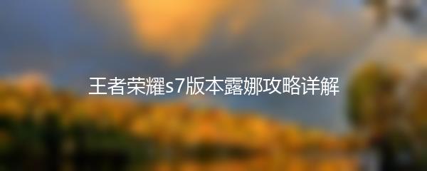 王者荣耀s7版本露娜攻略详解