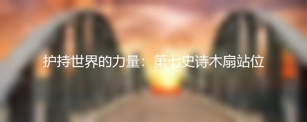 护持世界的力量：第七史诗木扇站位