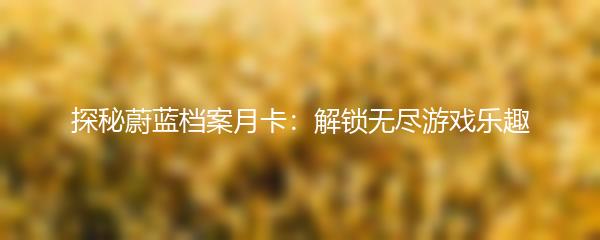 探秘蔚蓝档案月卡：解锁无尽游戏乐趣