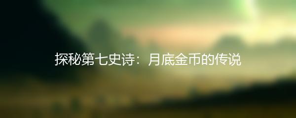 探秘第七史诗：月底金币的传说