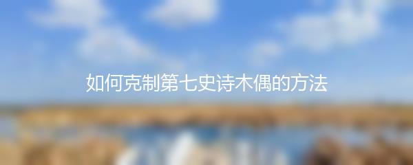 如何克制第七史诗木偶的方法