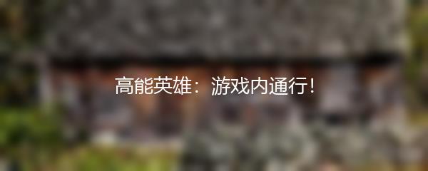 高能英雄：游戏内通行！