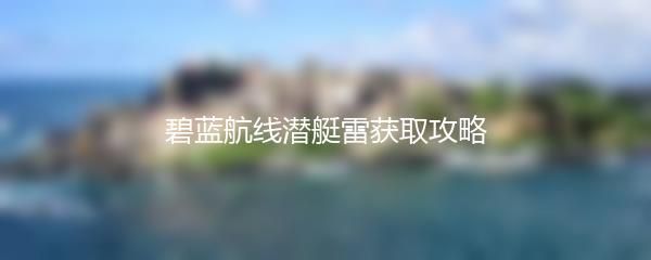 碧蓝航线潜艇雷获取攻略