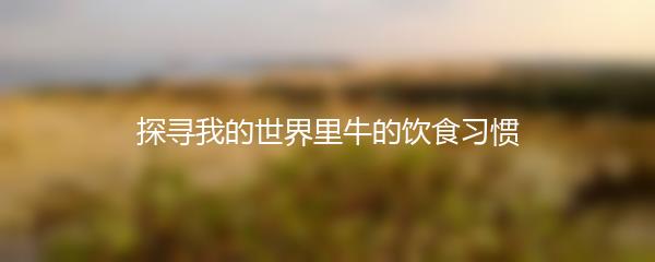 探寻我的世界里牛的饮食习惯