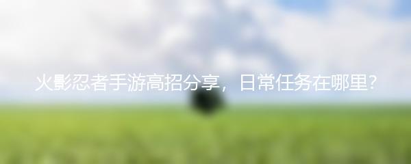 火影忍者手游高招分享，日常任务在哪里？