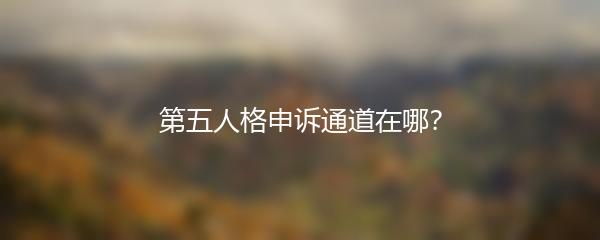 第五人格申诉通道在哪？