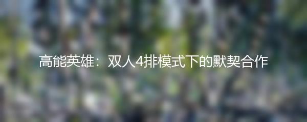 高能英雄：双人4排模式下的默契合作