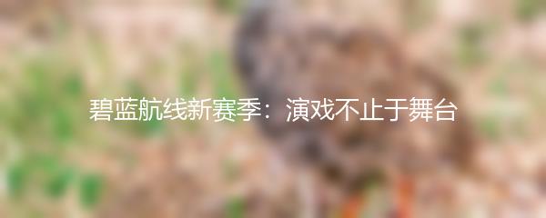 碧蓝航线新赛季：演戏不止于舞台