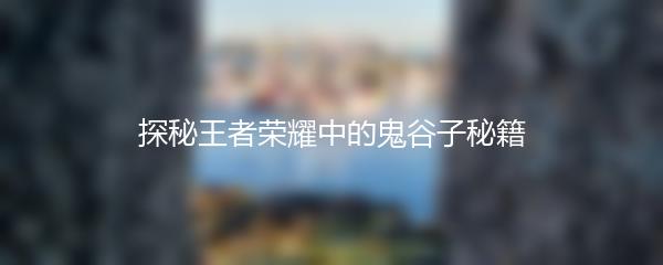 探秘王者荣耀中的鬼谷子秘籍