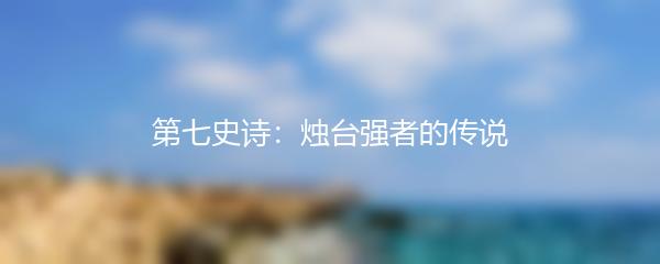 第七史诗：烛台强者的传说