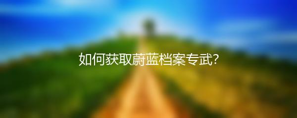 如何获取蔚蓝档案专武？