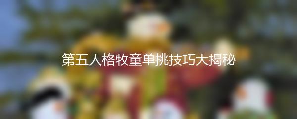 第五人格牧童单挑技巧大揭秘