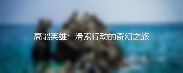 高能英雄：滑索行动的奇幻之旅