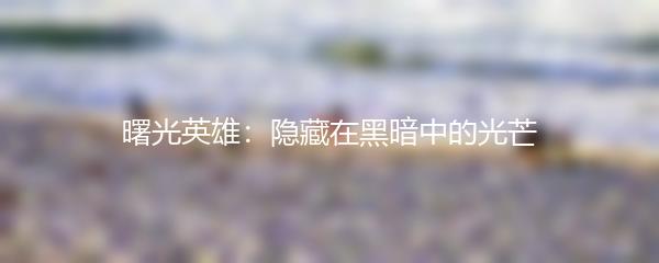 曙光英雄：隐藏在黑暗中的光芒