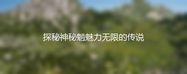 探秘神秘魈魅力无限的传说