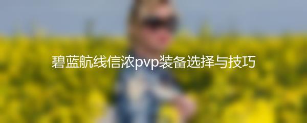 碧蓝航线信浓pvp装备选择与技巧