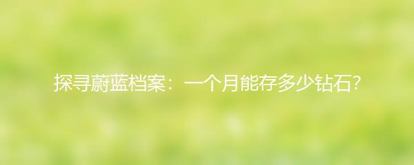 探寻蔚蓝档案：一个月能存多少钻石？