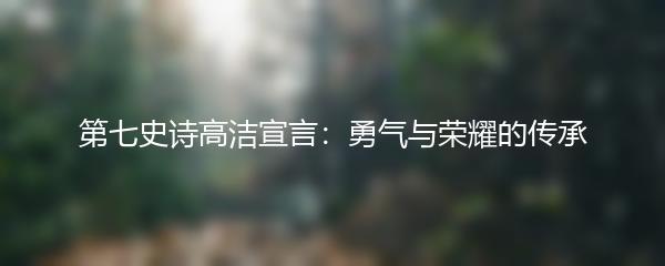 第七史诗高洁宣言：勇气与荣耀的传承