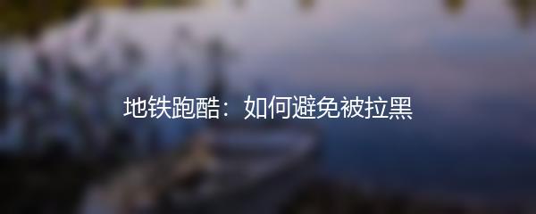 地铁跑酷：如何避免被拉黑