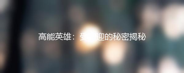 高能英雄：受欢迎的秘密揭秘