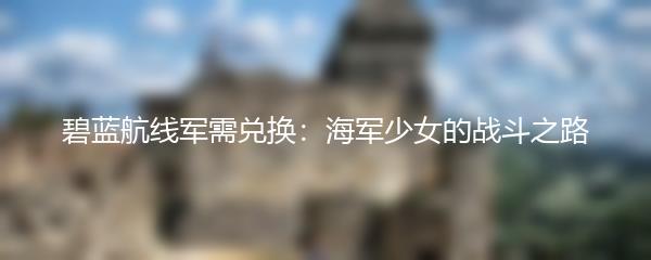 碧蓝航线军需兑换：海军少女的战斗之路