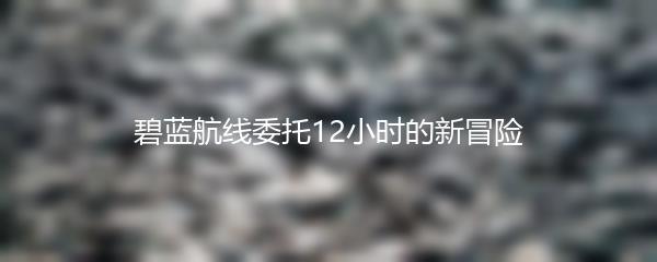 碧蓝航线委托12小时的新冒险
