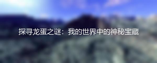 探寻龙蛋之谜：我的世界中的神秘宝藏